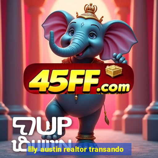 lily austin realtor transando